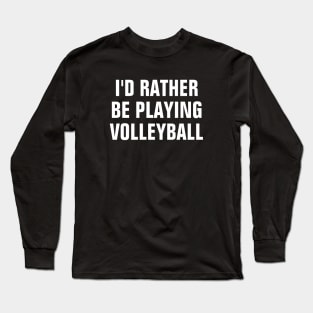 I'd Rather Be Playing Volleyball - Volleyball Lover Gift Long Sleeve T-Shirt